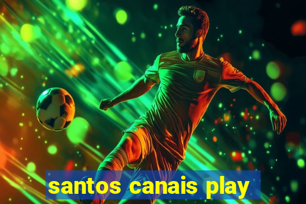 santos canais play